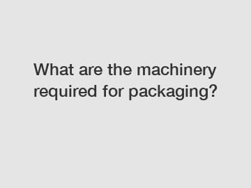 What are the machinery required for packaging?