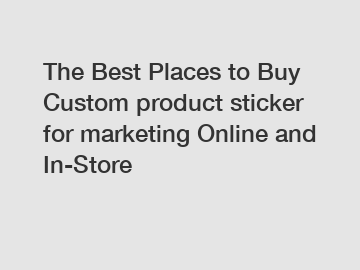 The Best Places to Buy Custom product sticker for marketing Online and In-Store