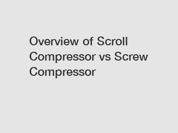 Overview of Scroll Compressor vs Screw Compressor