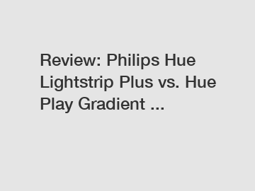 Review: Philips Hue Lightstrip Plus vs. Hue Play Gradient ...