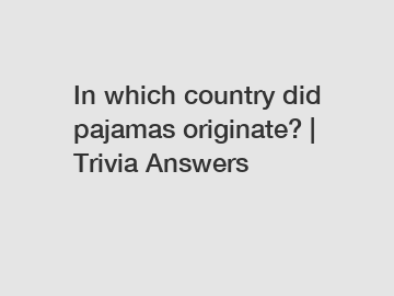 In which country did pajamas originate? | Trivia Answers