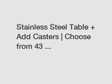 Stainless Steel Table + Add Casters | Choose from 43 ...