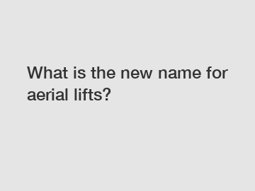 What is the new name for aerial lifts?