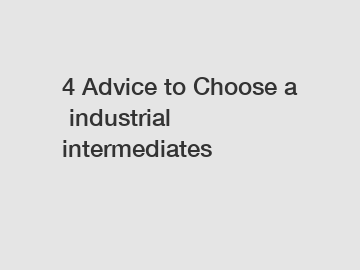 4 Advice to Choose a industrial intermediates