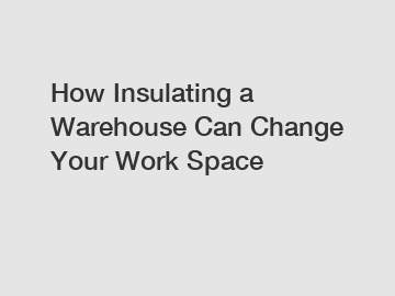 How Insulating a Warehouse Can Change Your Work Space