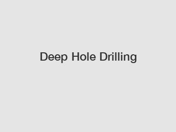 Deep Hole Drilling