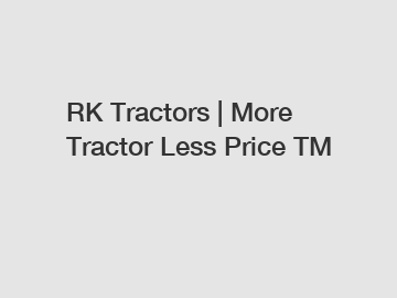 RK Tractors | More Tractor Less Price TM