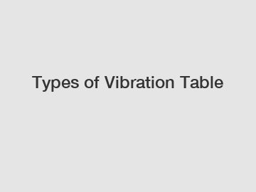 Types of Vibration Table