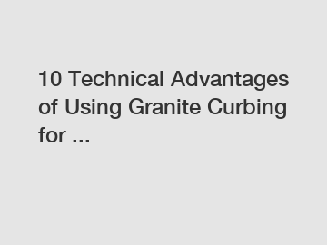 10 Technical Advantages of Using Granite Curbing for ...