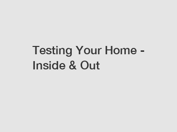 Testing Your Home - Inside & Out