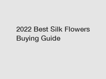 2022 Best Silk Flowers Buying Guide