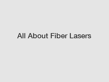 All About Fiber Lasers