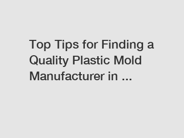 Top Tips for Finding a Quality Plastic Mold Manufacturer in ...