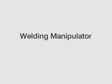 Welding Manipulator