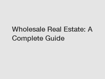 Wholesale Real Estate: A Complete Guide