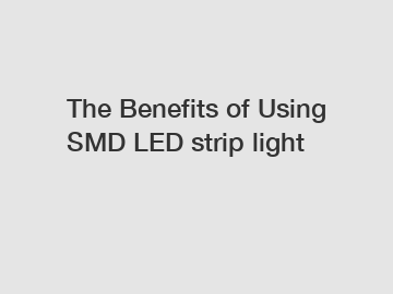 The Benefits of Using SMD LED strip light