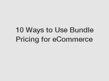 10 Ways to Use Bundle Pricing for eCommerce