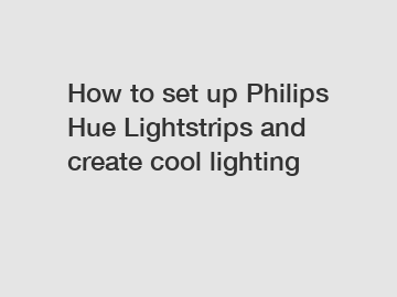 How to set up Philips Hue Lightstrips and create cool lighting