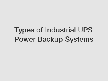 Types of Industrial UPS Power Backup Systems