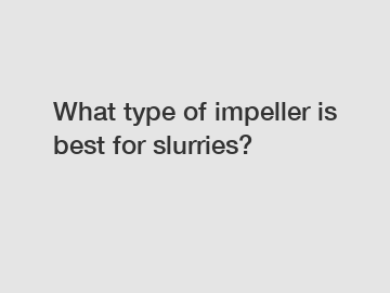 What type of impeller is best for slurries?