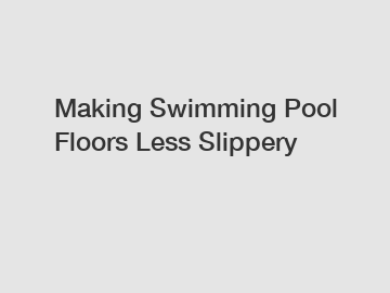 Making Swimming Pool Floors Less Slippery