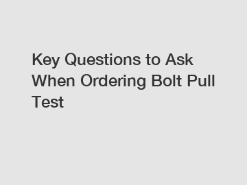 Key Questions to Ask When Ordering Bolt Pull Test