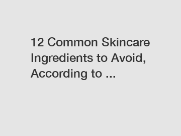 12 Common Skincare Ingredients to Avoid, According to ...