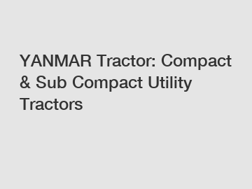 YANMAR Tractor: Compact & Sub Compact Utility Tractors