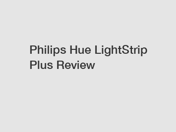 Philips Hue LightStrip Plus Review