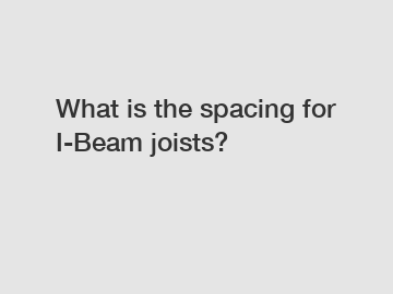 What is the spacing for I-Beam joists?