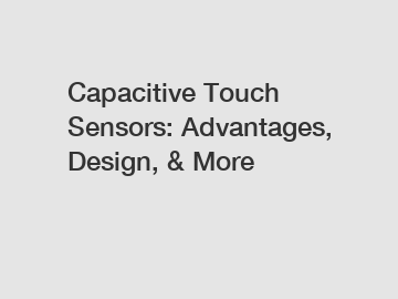 Capacitive Touch Sensors: Advantages, Design, & More