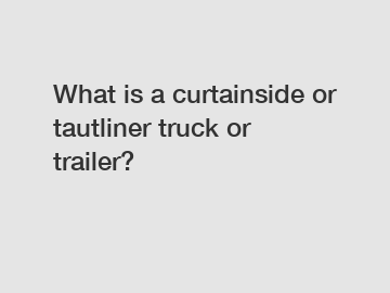 What is a curtainside or tautliner truck or trailer?