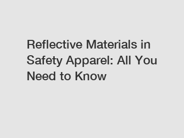 Reflective Materials in Safety Apparel: All You Need to Know