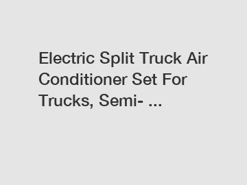 Electric Split Truck Air Conditioner Set For Trucks, Semi- ...