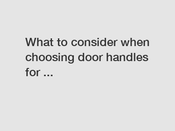 What to consider when choosing door handles for ...
