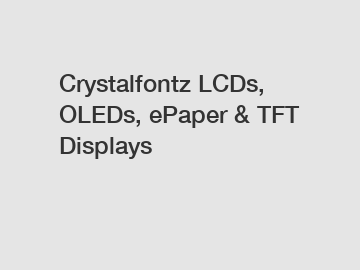 Crystalfontz LCDs, OLEDs, ePaper & TFT Displays