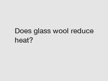 Does glass wool reduce heat?