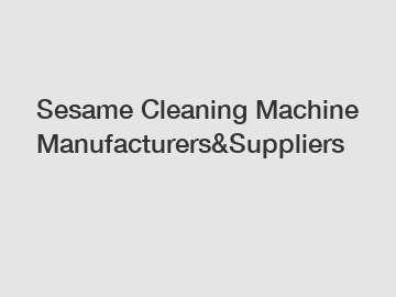 Sesame Cleaning Machine Manufacturers&Suppliers