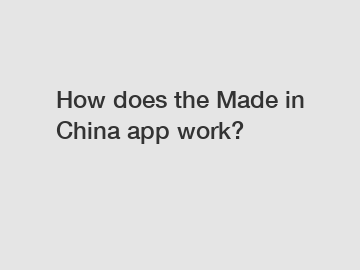 How does the Made in China app work?