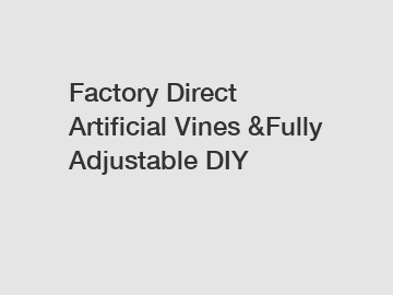 Factory Direct Artificial Vines &Fully Adjustable DIY