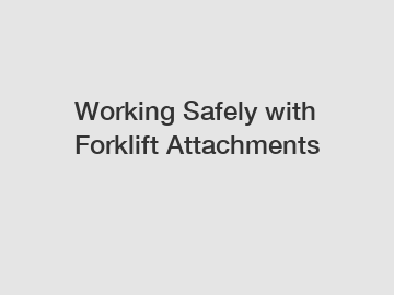 Working Safely with Forklift Attachments