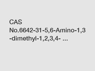 CAS No.6642-31-5,6-Amino-1,3-dimethyl-1,2,3,4- ...