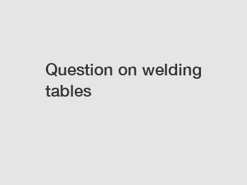 Question on welding tables