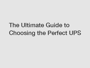 The Ultimate Guide to Choosing the Perfect UPS