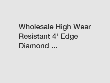 Wholesale High Wear Resistant 4' Edge Diamond ...