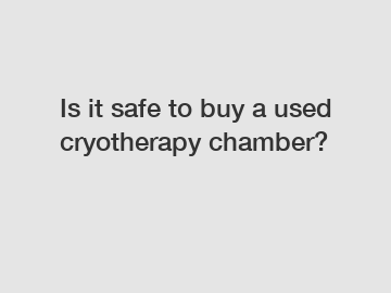 Is it safe to buy a used cryotherapy chamber?