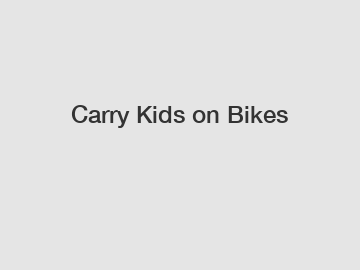 Carry Kids on Bikes