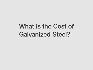 What is the Cost of Galvanized Steel?