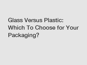 Glass Versus Plastic: Which To Choose for Your Packaging? Glass Versus Plastic: Which To Choose for Your Packaging?