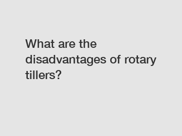 What are the disadvantages of rotary tillers?